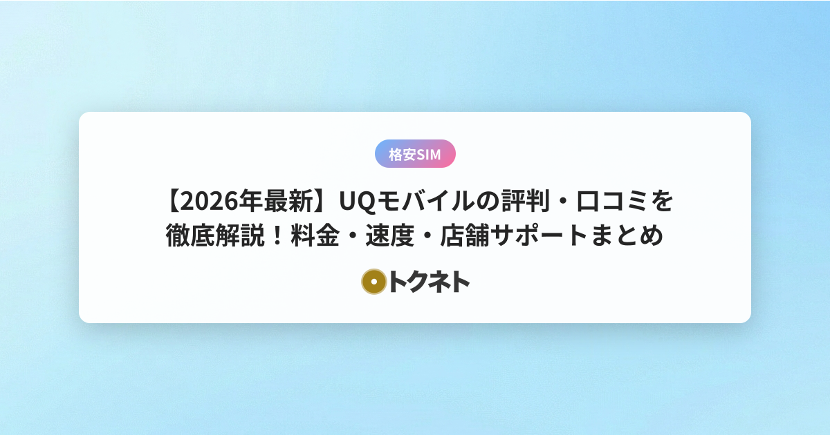 【2026年最新】UQモバイルの評判・口コミを徹底解説！料金・速度・店舗サポートまとめ